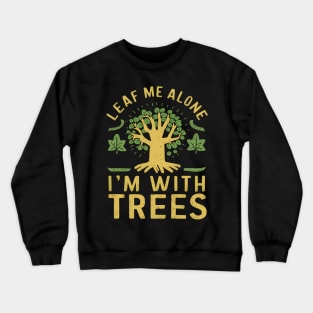 Leaf Me Alone I'm With Trees Crewneck Sweatshirt